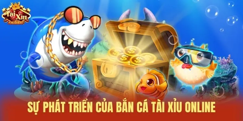 Sự phát triển của bắn cá tài xỉu online