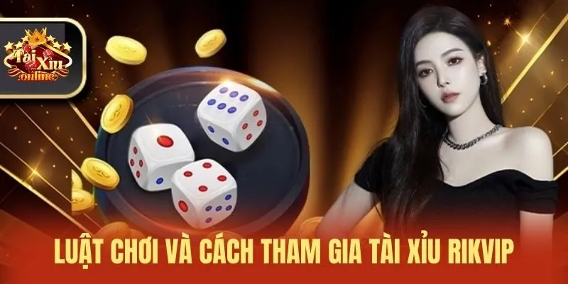 Luật chơi và cách tham gia Tài xỉu Rikvip