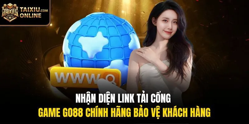 Nhận diện link tải cổng game Go88 chính hãng bảo vệ khách hàng