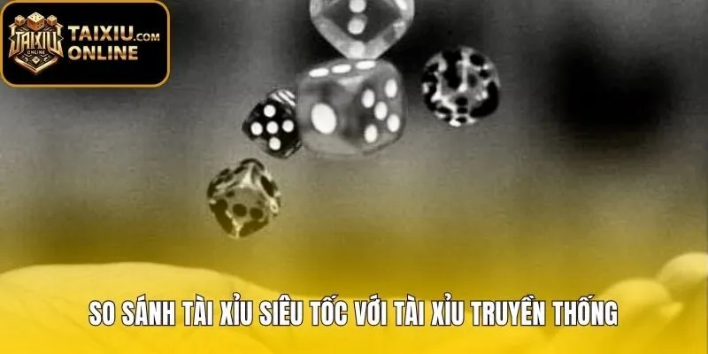 So sánh Tài xỉu siêu tốc và bàn chơi truyền thống